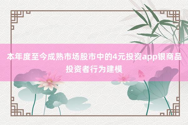 本年度至今成熟市场股市中的4元投资app银商品投资者行为建模