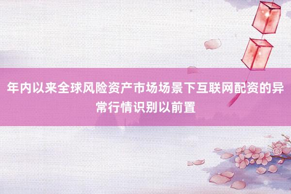 年内以来全球风险资产市场场景下互联网配资的异常行情识别以前置